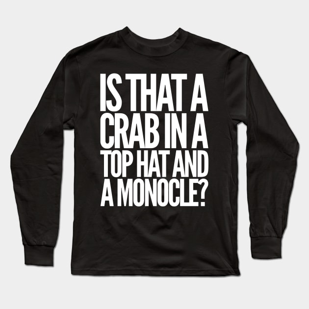 Is That a Crab in a Top Hat and Monacle? Long Sleeve T-Shirt by GrayDaiser